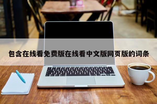 包含在线看免费版在线看中文版网页版的词条