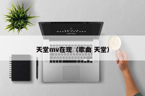 天堂mv在现(歌曲 天堂)