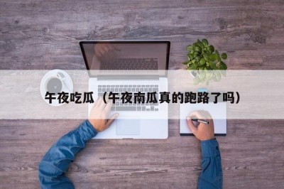 午夜吃瓜（午夜南瓜真的跑路了吗）