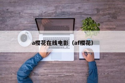 a樱花在线电影（af樱花）