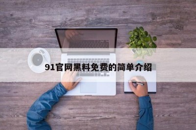 91官网黑料免费的简单介绍