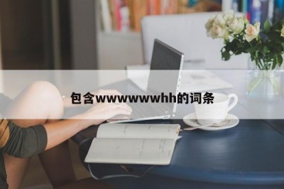 包含wwwwwwhh的词条
