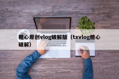 糖心原创vlog破解版（txvlog糖心破解）